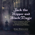 Jack the Ripper and Black Magic Victorian Conspiracy Theories, Secret Societies and the Supernatural Mystique of the Whitechapel Murders by Spiro Dimolianis (z-lib.org)