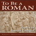 Margaret A. Brucia, Gregory N. Daugherty - To Be A Roman Topics in Roman Culture
