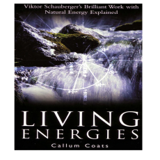 Living Energies_ An Exposition of Concepts Related to the Theories of Viktor Schauberger Living Energies_ An Exposition of Concepts Related to the Theories of Viktor Schauberger