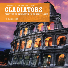 M. C. Bishop - Gladiators  Fighting to the Death in Ancient Rome